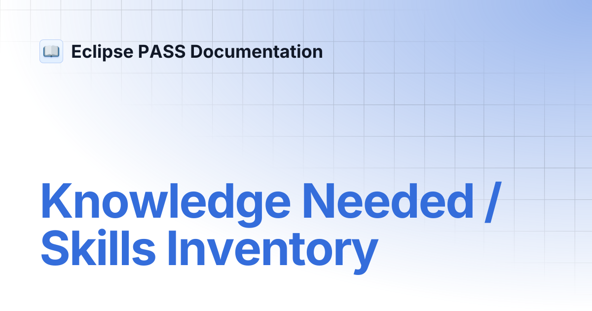 Knowledge Needed / Skills Inventory | Eclipse PASS Documentation